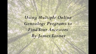 Using Multiple Online Genealogy Programs to Find Your Ancestors - James Tanner