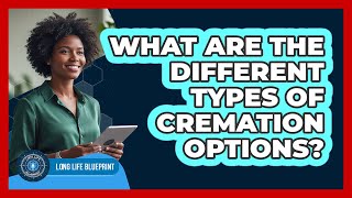 What Are The Different Types Of Cremation Options?