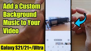Galaxy S21/Ultra/Plus: How to Add a Custom Background Music to Your Video