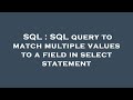 SQL : SQL query to match multiple values to a field in select statement