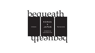 Korea - Japan creators' project『BEQUEATH』-English ver