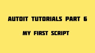 Autoit Tutorials Part 6 My first script