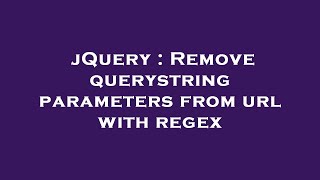 jQuery : Remove querystring parameters from url with regex