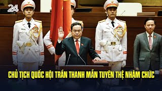 Chủ tịch Quốc hội Trần Thanh Mẫn tuyên thệ nhậm chức | VTV24