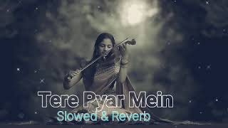 Tere Pyaar Mein [Slowed+Reverb]-Arijit Singh,Ranbir Kapoor, Shraddha Kapoor।Tu Jhoothi Main Makkar।