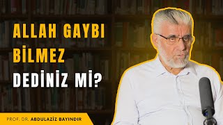 Allah Gaybı Bilmez Dediniz mi? | Prof. Dr. Abdulaziz Bayındır