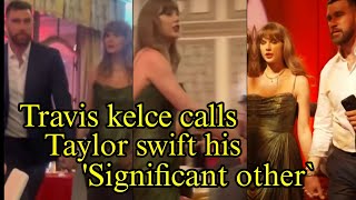 Travis Kelce’s Reference to Taylor Swift as His ‘Significant Other’ Instead of Girlfriend