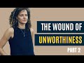 The Wound of Unworthiness, Part ll: This is why you feel unworthy and don't love yourself