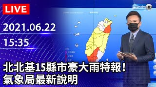 【LIVE直播】北北基15縣市豪大雨特報！ 氣象局最新說明｜2021.06.22