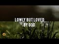 lowly but loved by god audio reading our daily bread devotional february 3 2025