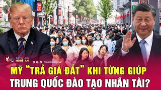 Mỹ “trả giá đắt” khi từng giúp Trung Quốc đào tạo nhân tài?