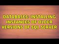 Databases: Installing instances of older versions of SQL Server (2 Solutions!!)
