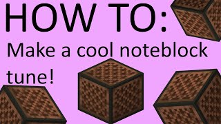 HOW TO MAKE A COOL NOTEBLOCK TUNE IN MINECRAFT!!!!!