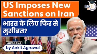 US Imposes new sanctions on Iran | Will it impact on India-Iran relation? | Explained | UPSC