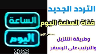 التردد الجديد قناة الساعة اليوم على النايل سات 2023 - تردد قناه الساعه - قنوات الساعه اليوم