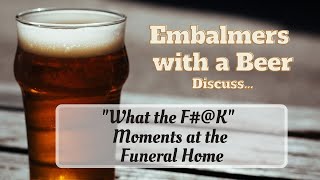 What Are the Biggest "What the F#@K Moments" at the Funeral Home? - Ask Embalmers with a Beer