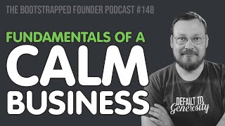 Fundamentals of a Calm Business — Bootstrapped Founder #148