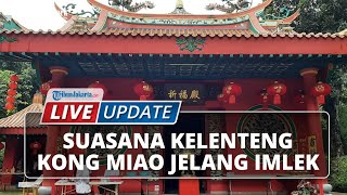 🔴 LIVE UPDATE: Suasana Kelenteng Kong Miao Jelang Imlek di Jakarta Timur