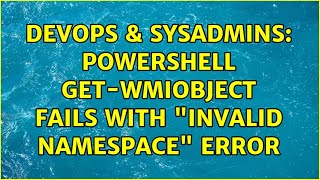 DevOps & SysAdmins: Powershell Get-WMIObject fails with "Invalid Namespace" error (2 Solutions!!)