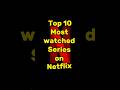 Top 10 Most Watched netflix series #shorts