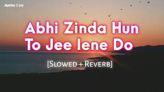Abhi Zinda Hun To Jee lene Do (Slowed Ñ Reverb)