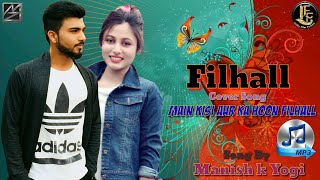 Filhall Cover Song | Manish k Yogi | Main Kisi Aur Ka Hoon Filhall | Male Version | Akshay k | Jaani