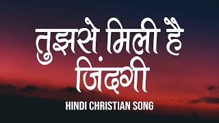 तुझसे मिली है जिंदगी | Tujhse Mili Hai Zindagi | Lyrics | Hindi Christian Song | Worship Song