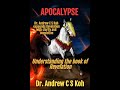 An introduction to Apocalypse: understanding the book of Revelation, by Dr. Andrew C S Koh