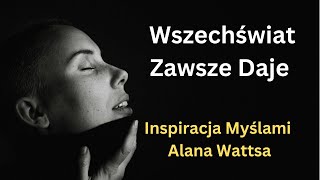 Zaufaj wszechświatowi, że da ci to, czego potrzebujesz - Alan Watts