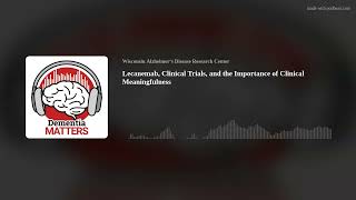 Lecanemab, Clinical Trials, and the Importance of Clinical Meaningfulness