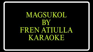 Magsukol by Fren Atiulla Karaoke 🎤