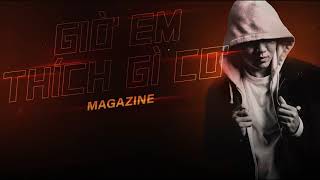 Magazine - Giờ Em Thích Gì Cơ (Official)