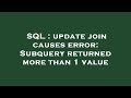 SQL : update join causes error: Subquery returned more than 1 value