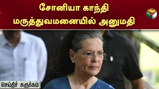 Soniya Gandhi மருத்துவமனையில் அனுமதி.. | செய்திச்  சுருக்கம்  | PTT | MK STALIN TO ISRO || PSLVC57 |