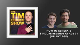 How to Generate 8 Figure Revenue at Age 21 Or Any Age | The Tim Ferriss Show (Podcast)