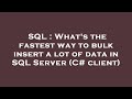 SQL : What's the fastest way to bulk insert a lot of data in SQL Server (C# client)
