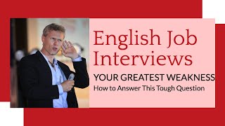 The Secrets to Answering the Tough English Job Interview Question: What Is Your Greatest Weakness?