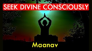 Seek Divine Consciously ! The Essence Of Whole Spirituality ! A Powerful Eye-Opening Talk by Maanav