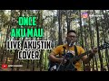 AKU MAU - ONCE | AKUSTIK LIVE COVER ROBY SUNANDI .