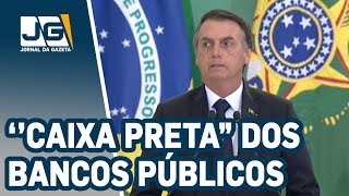 Bolsonaro diz que vai expor ‘’caixa preta” dos bancos públicos
