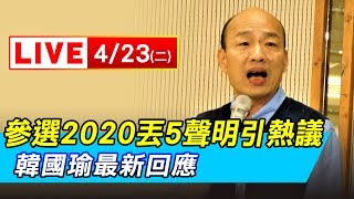 參選2020丟5聲明引熱議 韓國瑜最新回應