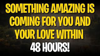 Angels' Message: SOMETHING AMAZING IS COMING FOR YOU AND YOUR LOVE WITHIN 48 HOURS!