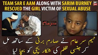 Team Sar e Aam along with Sarim Burney rescued the girl victim of sexual abuse