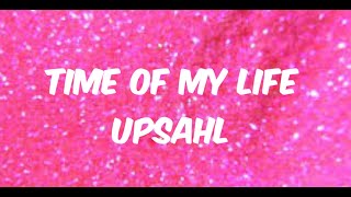 Time of My Life - UPSAHL