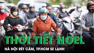 Dự Báo Thời Tiết Noel 2022: Hà Nội Rét Căm, Ngày Nắng Hanh, TP.HCM Se Se Lạnh | SKĐS