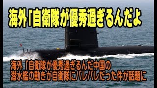 海外「自衛隊が優秀過ぎるんだよ…」中国の潜水艦の動きが自衛隊にバレバレだった件が話題に