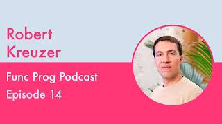 Func Prog Podcast Episode 14 - Robert Kreuzer