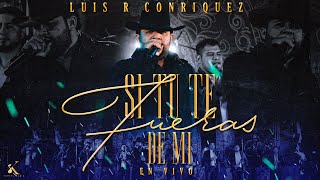 Luis R Conriquez - Si Tu Te Fueras De Mi [En Vivo 2023]