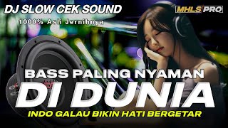 DJ SLOW FULL BASS PALING NYAMAN DI DUNIA CEK SOUND INDO GALAU BIKIN HATI BERGETAR (MHLS PRO)