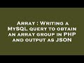 Array : Writing a MySQL query to obtain an array group in PHP and output as JSON